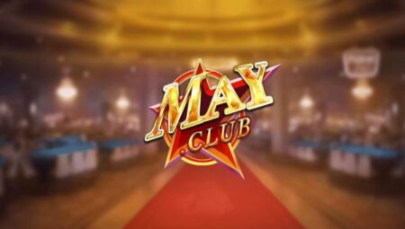 May Club – Giới thiệu và đánh giá chung về cổng game May Club phiên bản 2022